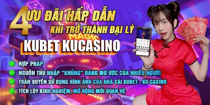 Lợi ích nhận được khi làm đại lý Kubet