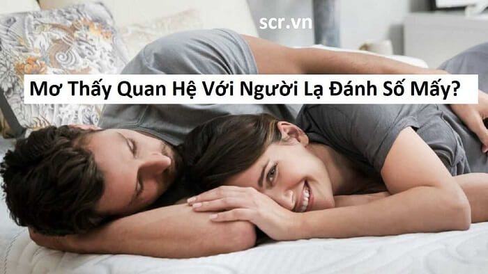 Mơ thấy quan hệ với người lạ đánh con gì chuẩn xác?