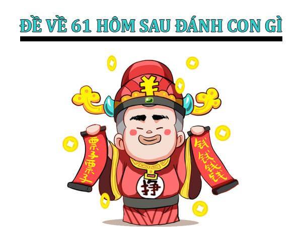 Đề về 61 hôm sau đánh con gì?