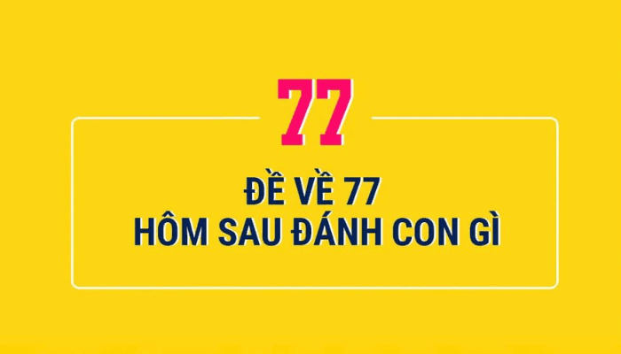 Đề về 77 hôm sau đánh con gì trúng lớn?