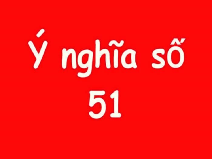 Ý nghĩa của con số 51 là gì?